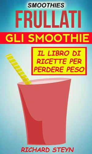 Smoothies: Frullati: Gli smoothie: Il libro di ricette per perdere peso