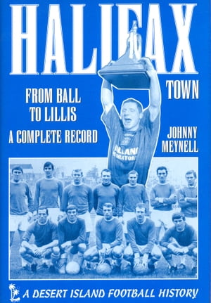 Halifax Town: From Ball to Lillis 1968-1999Żҽҡ[ Johnny Meynell ]