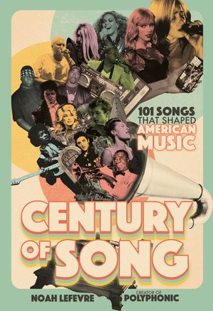 Century of Song 101 Songs that Shaped American Music【電子書籍】[ Noah Lefevre ]