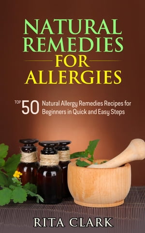 Natural Remedies for Allergies: Top 50 Natural Allergy Remedies Recipes for Beginners in Quick and Easy Steps