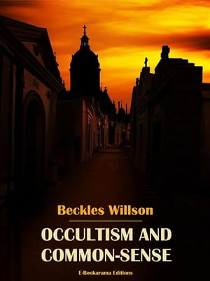 Occultism and Common-SenseŻҽҡ[ Beckles Willson ]