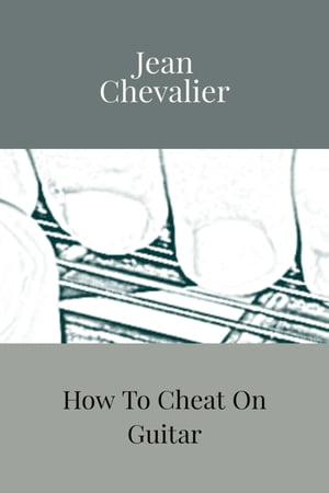 How To Cheat On Guitar Learn Guitar The Lazy WayŻҽҡ[ Jean Chevalier ]