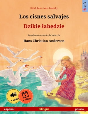 Los cisnes salvajes ? Dzikie ?ab?dzie (espa?ol ? polaco) Libro biling?e para ni?os basado en un cuento de hadas de Hans Christian Andersen, con audiolibro y v?deo online