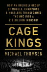 Cage Kings How an Unlikely Group of Moguls, Champions and Hustlers Transformed the UFC into a $10 Billion Industry【電子書籍】[ Michael Thomsen ]