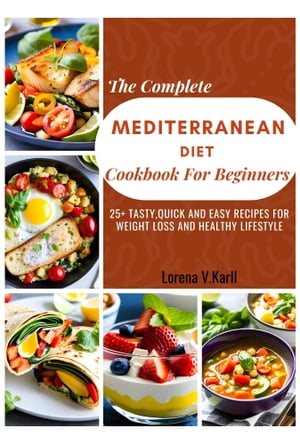 The Complete Mediterranean diet cookbook for beginners 25+Tasty, Quick and Easy Recipes recipes for weight loss and Healthy LifestyleŻҽҡ[ Lorena V. Karll ]