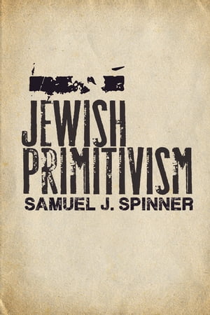 Jewish PrimitivismŻҽҡ[ Samuel J. Spinner ]