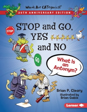 Stop and Go, Yes and No, 20th Anniversary Edition What Is an Antonym?【電子書籍】[ Brian P. Cleary ]
