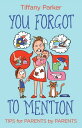 You Forgot to Mention Tips for Parents by Parents【電子書籍】[ Tiffany Parker ]