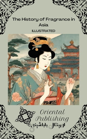 楽天楽天Kobo電子書籍ストアThe History of Fragrance in Asia【電子書籍】[ Oriental Publishing ]