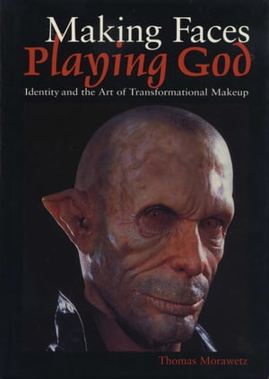 Making Faces, Playing God Identity and the Art of Transformational Makeup【電子書籍】 Thomas Morawetz