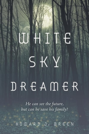 White Sky Dreamer He can see the future, but can he save his family 【電子書籍】 Howard J. Breen