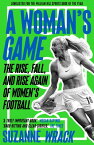 A Woman's Game The Rise, Fall, and Rise Again of Women's Football【電子書籍】[ Suzanne Wrack ]