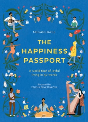 The Happiness Passport A World Tour of Joyful Living in 50 Words【電子書籍】[ Megan Hayes ]
