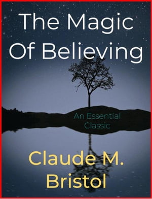 The Magic Of Believing【電子書籍】[ Claude M. Bristol ]