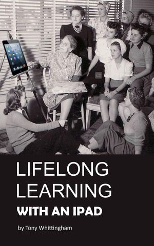 Lifelong Learning With An iPad【電子書籍】[ Tony Whittingham ]