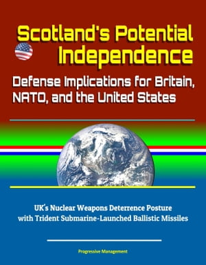 Scotland's Potential Independence: Defense Implications for Britain, NATO, and the United States - UK's Nuclear Weapons Deterrence Posture with Trident Submarine-Launched Ballistic Missiles
