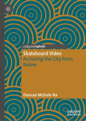 Skateboard Video Archiving the City from BelowŻҽҡ[ Duncan McDuie-Ra ]