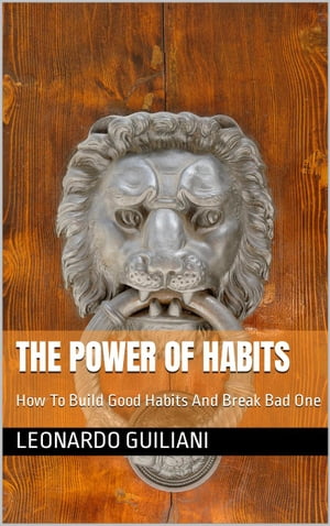 The Power Of Habits How To Build Good Habits And Break Bad One