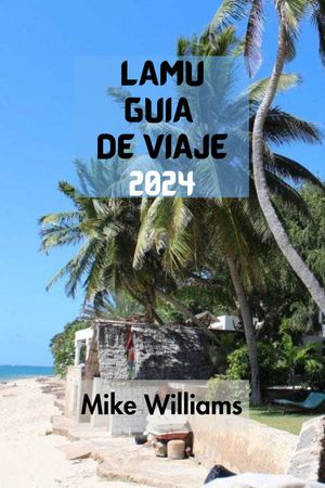 LAMU GU?A DE VIAJE 2024 La Gu?a Definitiva Y Completa Para Descubrir Todo Sobre Una De Las Ciudades Isle?as Hist?ricas M?s Antiguas De La Costa De Kenia.