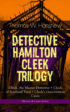 DETECTIVE HAMILTON CLEEK TRILOGY Cleek, the Master Detective + Cleek of Scotland Yard + Cleek's Government Cases (Mystery & Crime Series)【電子書籍】[ Thomas W. Hanshew ]