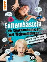 Extrembasteln f?r Stinkbombenleger und Weltraumpiloten ?ber 90 total verr?ckte Outdoor-Bastelideen