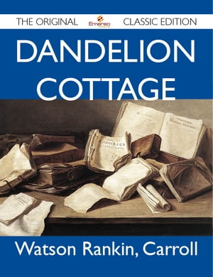 Dandelion Cottage - The Original Classic Edition【電子書籍】[ Carroll Watson ]
