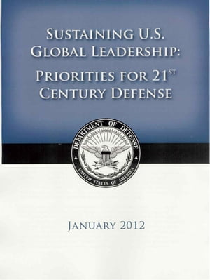 2012 US Department of Defense Strategic Guidance - Sustaining U.S. Global Leadership: Priorities for the 21st Century DefenseŻҽҡ[ United States Government US DoD Department of Defense ]