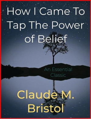 How I Came To Tap The Power of BeliefŻҽҡ[ Claude M. Bristol ]