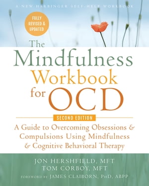 The Mindfulness Workbook for OCD A Guide to Overcoming Obsessions and Compulsions Using Mindfulness and Cognitive Behavioral Therapy【電子書籍】 Jon Hershfield, MFT