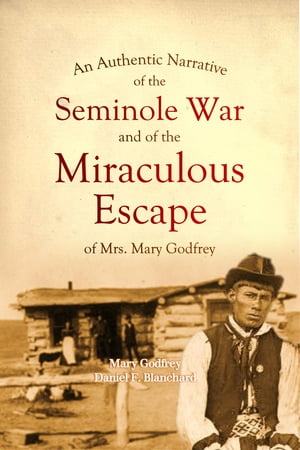 An Authentic Narrative of the Seminole War and of the Miraculous Escape of Mrs. Mary Godfrey