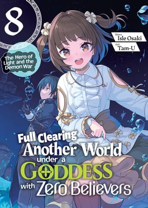 Full Clearing Another World under a Goddess with Zero Believers: Volume 8【電子書籍】 Isle Osaki