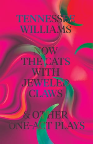 Now the Cats With Jeweled Claws & Other One-Act Plays【電子書籍】[ Tennessee Williams ]