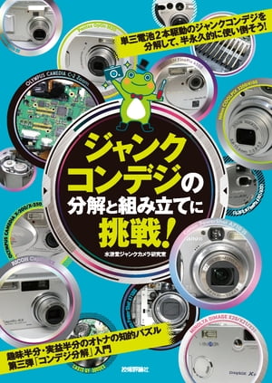 ジャンクコンデジの分解と組み立てに挑戦！【電子書籍】[ 水滸堂ジャンクカメラ研究室 ]