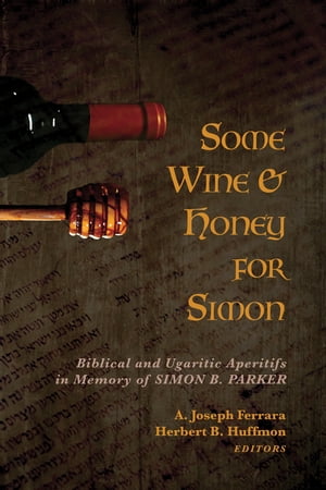 Some Wine and Honey for Simon Biblical and Ugaritic Aperitifs in Memory of Simon B. Parker