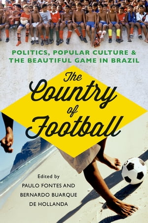 The Country of Football Politics, Popular Culture, and the Beautiful Game in Brazil【電子書籍】