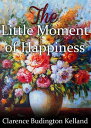 The Little Moment of Happiness【電子書籍】 Clarence Buddington Kelland