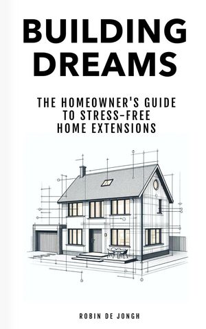 Building Dreams The Homeowner's Guide to Stress Free Home Extensions【電子書籍】[ Robin de Jongh ]