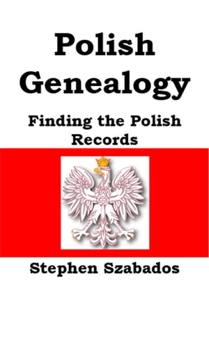 Polish Genealogy: Finding the Polish Records【電子書籍】[ Stephen Szabados ]