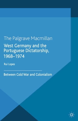 West Germany and the Portuguese Dictatorship, 1968?1974 Between Cold War and Colonialism