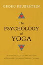 The Psychology of Yoga Integrating Eastern and Western Approaches for Understanding the Mind【電子書籍】 Georg Feuerstein