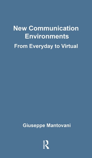 New Communications Environments From Everyday To VirtualŻҽҡ[ Giuseppe Mantovani ]