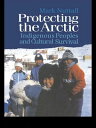 Protecting the Arctic Indigenous Peoples and Cultural Survival【電子書籍】[ Mark Nutta...