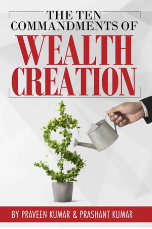 The Ten Commandments of Wealth Creation【電子書籍】[ Praveen Kumar ]