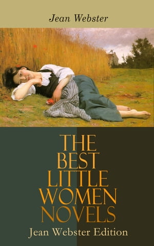 The Best Little Women Novels - Jean Webster Edition Daddy-Long-Legs, Dear Enemy, When Patty Went to College, Just Patty, Jerry Junior【電子書籍】 Jean Webster