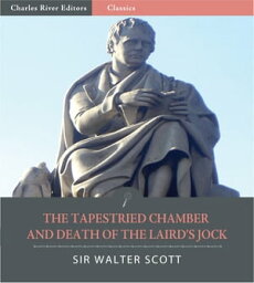 The Tapestried Chamber and Death of the Lairds Jock (Illustrated Edition)【電子書籍】[ Sir Walter Scott ]