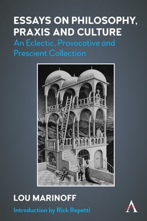Essays on Philosophy, Praxis and Culture An Eclectic, Provocative and Prescient Collection