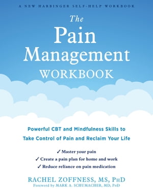 The Pain Management Workbook Powerful CBT and Mindfulness Skills to Take Control of Pain and Reclaim Your Life【電子書籍】 Rachel Zoffness, MS, PhD