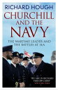 Churchill and the Navy The Wartime Leader and the Battles at Sea