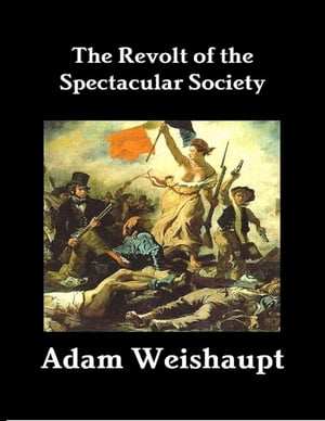 The Revolt of the Spectacular SocietyŻҽҡ[ Adam Weishaupt ]