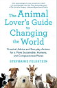 The Animal Lover 039 s Guide to Changing the World Practical Advice and Everyday Actions for a More Sustainable, Humane, and Compassionate Planet【電子書籍】 Stephanie Feldstein